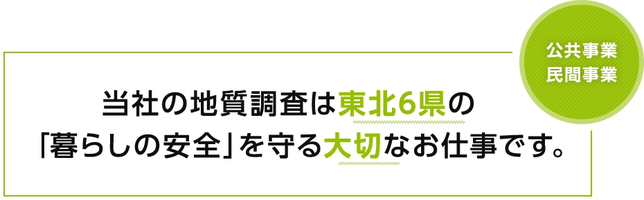 当社の地質調査は東北6県の暮らしの安全を守る大切なお仕事です。